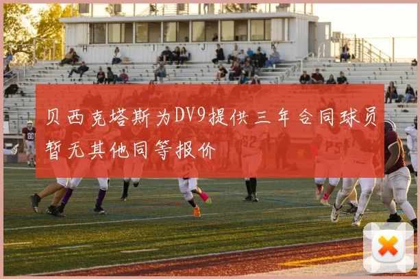 贝西克塔斯为DV9提供三年合同球员暂无其他同等报价