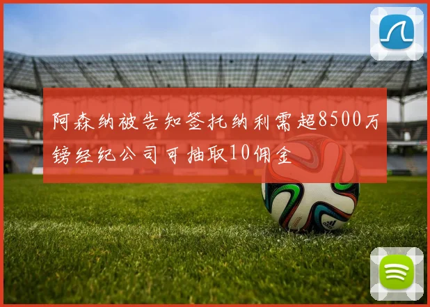 阿森纳被告知签托纳利需超8500万镑经纪公司可抽取10佣金