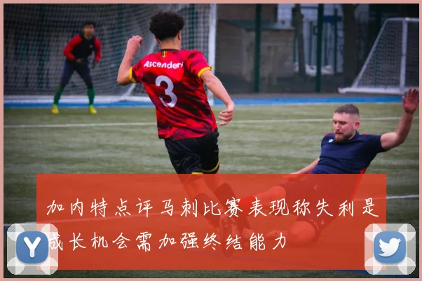 加内特点评马刺比赛表现称失利是成长机会需加强终结能力