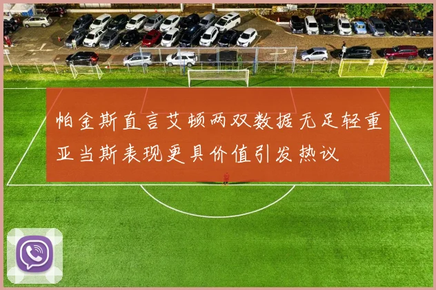 帕金斯直言艾顿两双数据无足轻重亚当斯表现更具价值引发热议