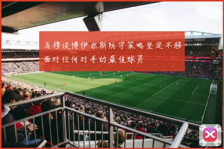 马穆谈博伊尔斯防守策略坚定不移面对任何对手的最佳球员